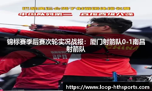 锦标赛季后赛次轮实况战报：厦门射箭队0-1南昌射箭队